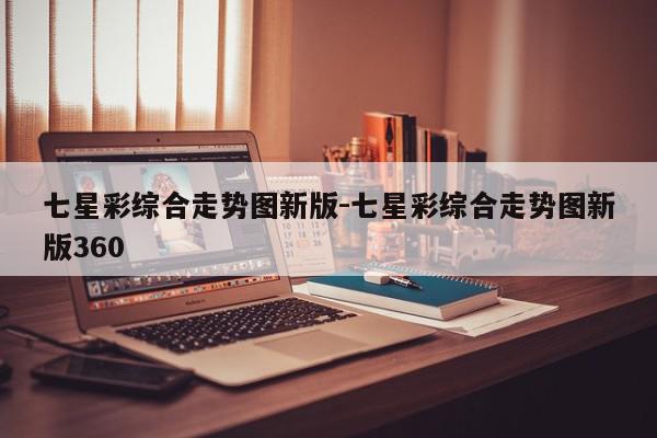 七星彩综合走势图新版-七星彩综合走势图新版360