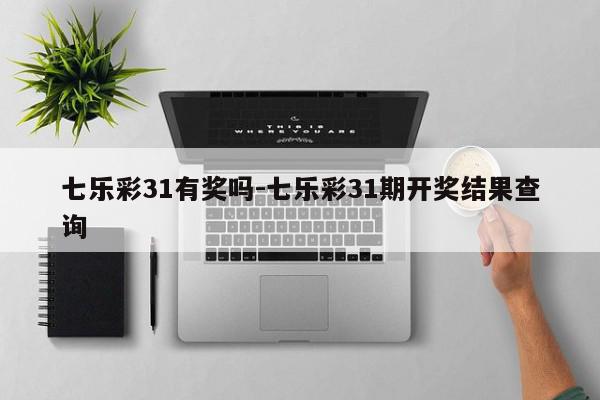 七乐彩31有奖吗-七乐彩31期开奖结果查询