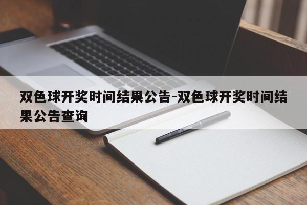 双色球开奖时间结果公告-双色球开奖时间结果公告查询