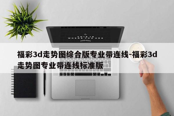福彩3d走势图综合版专业带连线-福彩3d走势图专业带连线标准版